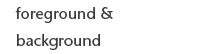 ForegroundBackground
